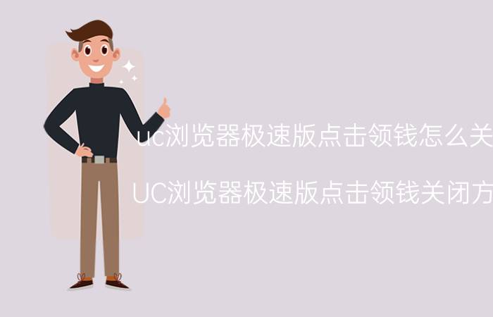 uc浏览器极速版点击领钱怎么关闭 UC浏览器极速版点击领钱关闭方法